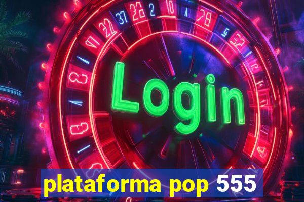 plataforma pop 555